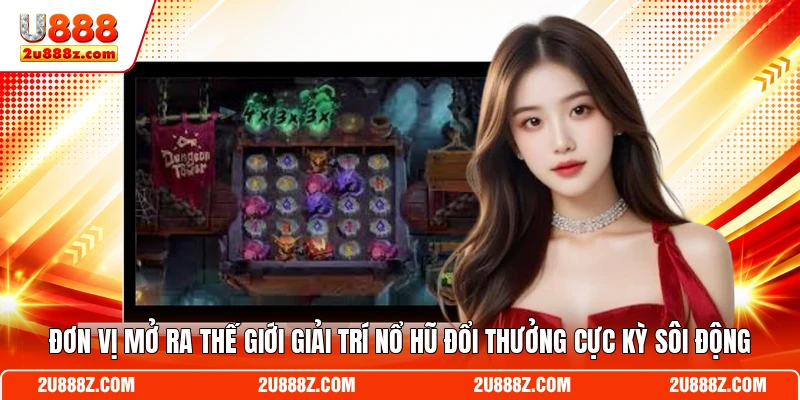 Đơn vị mở ra thế giới giải trí nổ hũ đổi thưởng cực kỳ sôi động