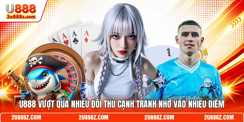 U888 vượt qua nhiều đối thủ cạnh tranh nhờ vào nhiều điểm